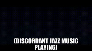 (DISCORDANT JAZZ MUSIC PLAYING)