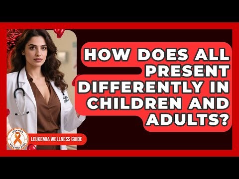 How Does ALL Present Differently In Children And Adults? - Leukemia Wellness Guide