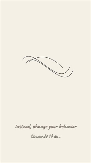 Don’t try to change others; instead, change your behavior towards them. They’ll naturally change the