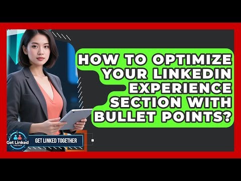 How To Optimize Your LinkedIn Experience Section With Bullet Points? - Get Linked Together