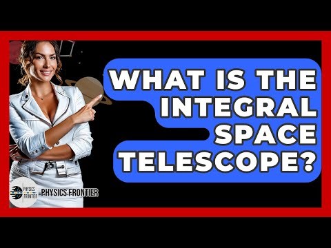 What Is The INTEGRAL Space Telescope? - Physics Frontier
