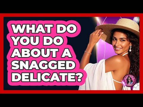 What Do You Do About a Snagged Delicate?