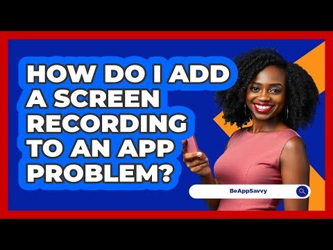 How Do I Add A Screen Recording To An App Problem?