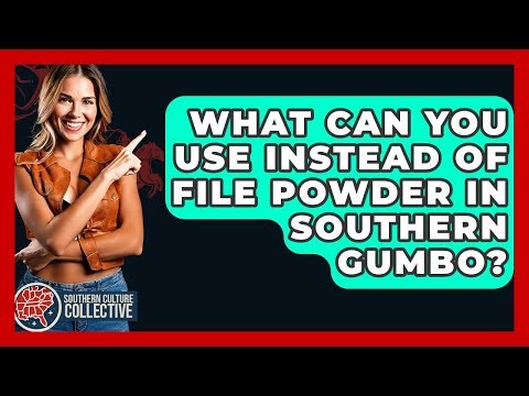 What Can You Use Instead Of File Powder In Southern Gumbo? - Southern Culture Collective