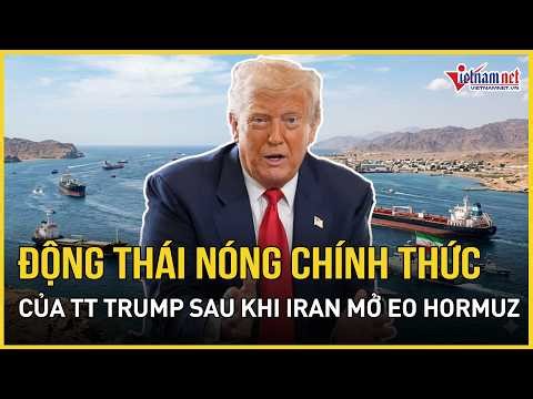 Căng: Động thái nóng chính thức của TT Trump sau “pha chốt hạ” bất thường của Iran về eo Hormuz