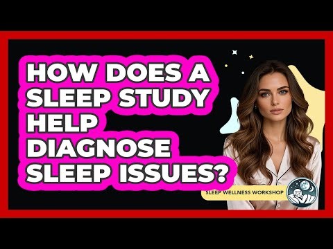 How Does A Sleep Study Help Diagnose Sleep Issues? - Sleep Wellness Workshop