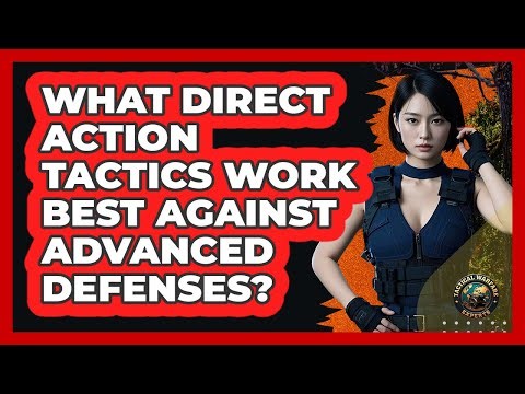 What Direct Action Tactics Work Best Against Advanced Defenses? - Tactical Warfare Experts