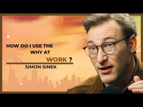 HOW DO I USE THE WHY AT WORK.? | SIMON SINEK