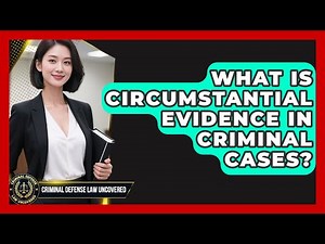 What Is Circumstantial Evidence In Criminal Cases? - Criminal Defense Law Uncovered