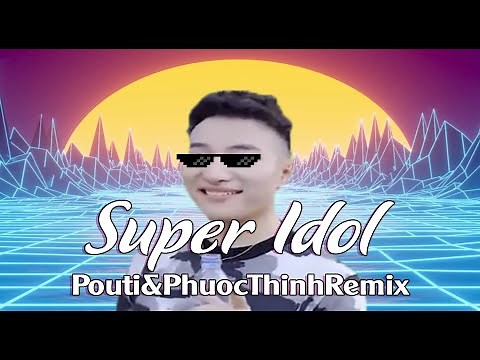 super idol 的笑容都没你的甜 (Pouti, Phuoc Thinh Remix)