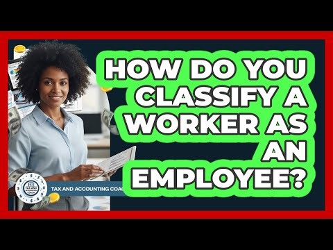 How Do You Classify A Worker As An Employee?