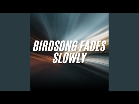 Birdsong Fades Slowly