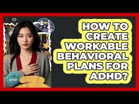 How To Create Workable Behavioral Plans for ADHD?