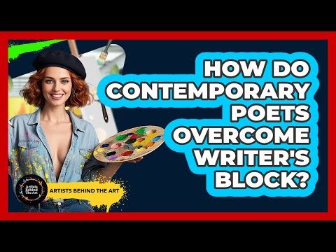 How Do Contemporary Poets Overcome Writer's Block? - Artists Behind the Art