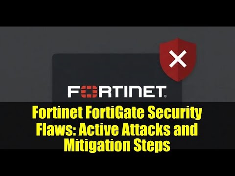 Fortinet FortiGate Security Flaws: Active Attacks and Mitigation Steps
