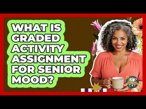 What Is Graded Activity Assignment For Senior Mood? - Golden Years CBT