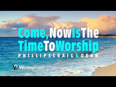 Come, Now Is The Time To Worship - Phillips, Craig & Dean [With Lyrics]