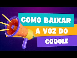 Como baixar a voz do Google no seu PC