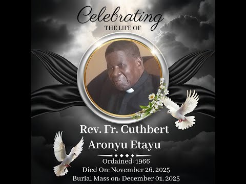 Funeral Mass & Celebrating the Life of Rev. Fr. Cuthbert Aronyu Etayu