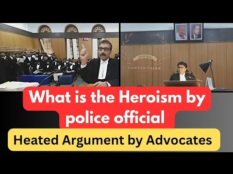 What is the Heroism by police official Heated Argument by Advocates