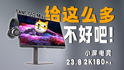 配置溢出！2K小屏卷王再临，调校略微带感的SANC G52Max评测报告-评测臻选-评测臻选-哔哩哔哩视频