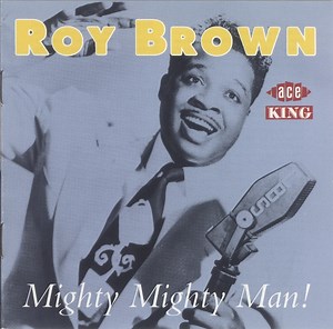 Roy Brown - Mighty Mighty Man!