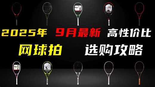 【建议收藏】2025年9月网球拍选购指南！|新手入门不走弯路|高手进阶必看|威尔胜Wilson|百保力Babolat|海德Head|尤尼克斯Yonex等品牌横评