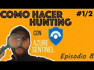 Azure Sentinel Español - Episodio 8 - Hunting - Capitulo 1