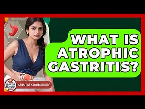 What Is Atrophic Gastritis? - Sensitive Stomach Guide