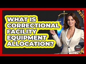 What Is Correctional Facility Equipment Allocation? - Jail & Prison Insider