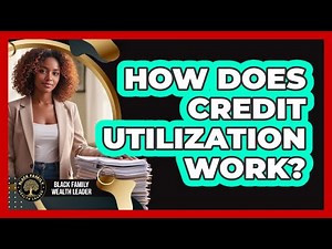 How Does Credit Utilization Work?