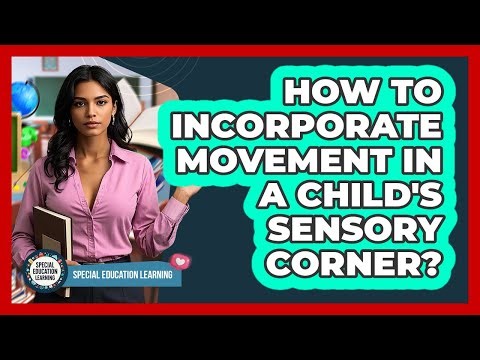 How to Incorporate Movement in a Child's Sensory Corner?