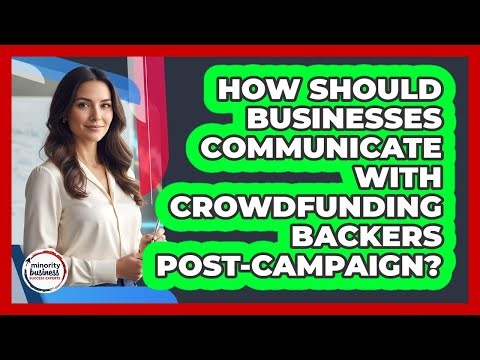 How Should Businesses Communicate With Crowdfunding Backers Post-Campaign?