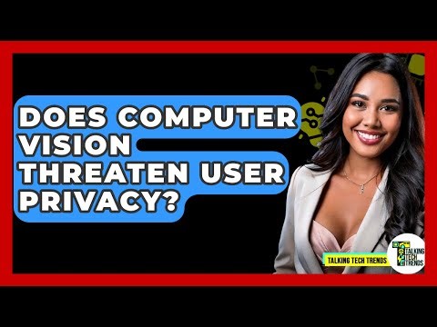 Does Computer Vision Threaten User Privacy? - Talking Tech Trends