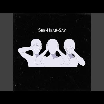SEE (HEAR SAY)