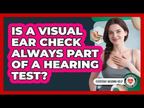 Is A Visual Ear Check Always Part Of A Hearing Test?
