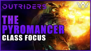 Outriders | The Pyromancer Class Focus – Abilities & Skill Tree Deep Dive
