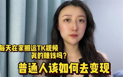 在家搬运视频到TK上真的能赚钱吗？每个月能赚多少，比自己打工创业容易吗