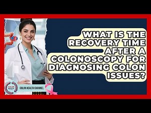 What Is the Recovery Time After a Colonoscopy for Diagnosing Colon Issues? | Colon Health Channel