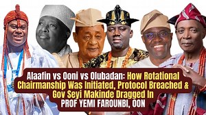 Alaafin vs Ooni: How Rotational Chairmanship Was Initiated, Protocol Breached & Makinde Dragged In - PROF YEMI FAROUNBI OON | Peter Olasupo