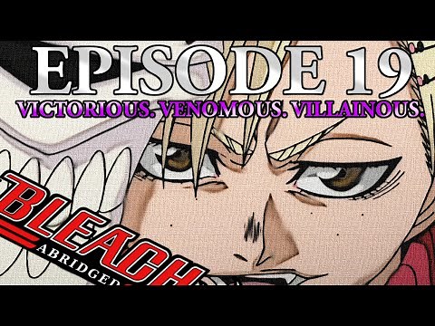 Bleach (S) Abridged Ep19 - "Victorious. Venomous. Villainous."