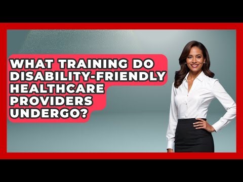 What Training Do Disability-Friendly Healthcare Providers Undergo? - Your Accessible Health