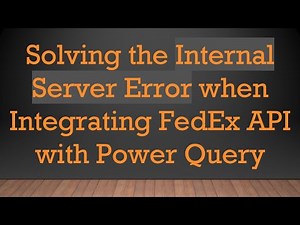 Solving the Internal Server Error when Integrating FedEx API with Power Query