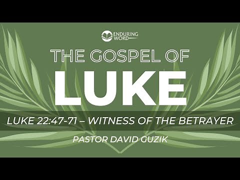 Luke 22:47-71 - Witness of the Betrayer
