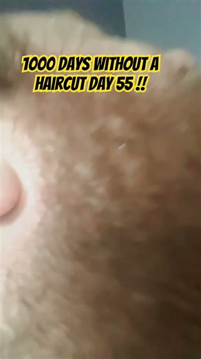 1000 days without a Haircut day 55!!