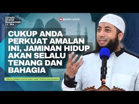 Inilah Pondasi untuk Hidupmu Agar Tenang dan Bahagia! | Ustadz Khalid Basalamah
