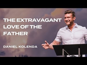 "The Extravagant Love of the Father" | Daniel Kolenda | Nations Church Sermon - 6/18/2023