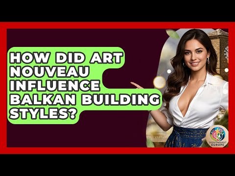 How Did Art Nouveau Influence Balkan Building Styles? - TalkingSoutheastEurope