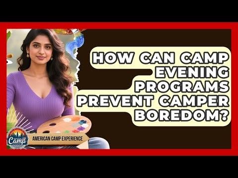 How Can Camp Evening Programs Prevent Camper Boredom? - American Camp Experience