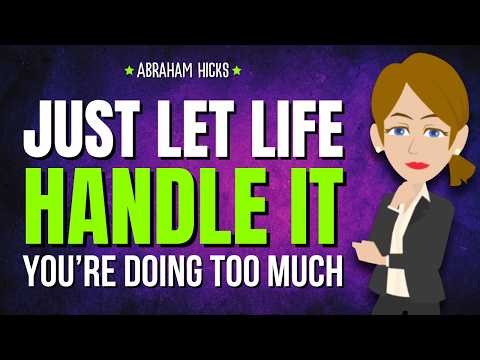 Just Let Life Handle It (You’re Doing Too Much) ✨ Abraham Hicks 2026
